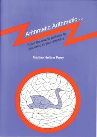 Arithmetic Arithmetic: Solve the Puzzle Pictures by Colouring in Your Answers