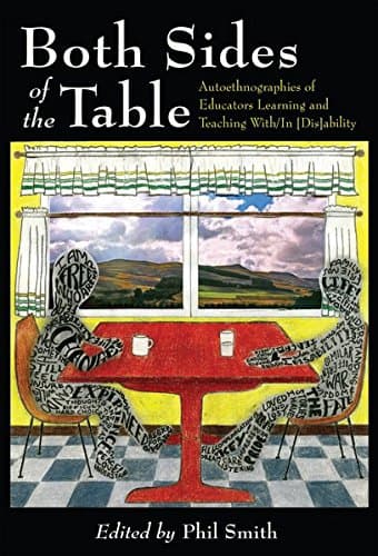 Both Sides of the Table: Autoethnographies of Educators Learning and Teaching With/In [Dis]ability (12) (Disability Studies in Education)
