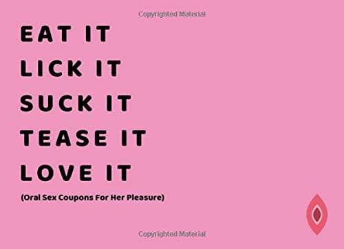 Eat It. Lick It. Suck It. Tease It. Love It (Oral Sex Coupons For Her Pleasure): 50 Sexy And Very Naughty Sex Cheques For Your Girlfriend Or Wife ... Sex Gift For Couples) (Blanks Included Too!)