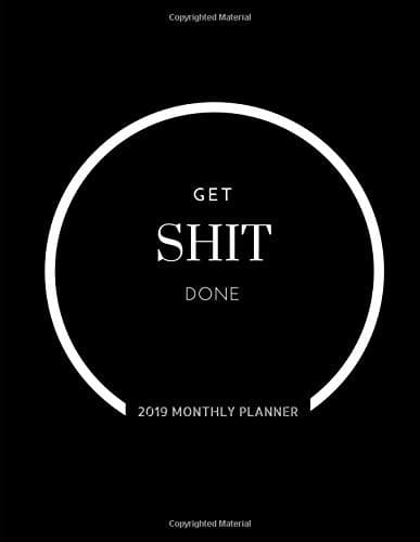 Get Shit Done 2019 Monthly Planner: Schedule activities all year long with this daily, weekly and monthly calendar view planner plus note space Paperback – September 13, 2018