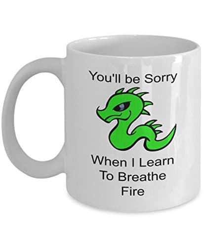 You'll be sorry when i learn to breathe fire - the mug - 11 oz White