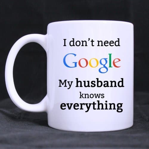 Funny I don't need Google My husband knows everything Ceramic Coffee White Mug (11 Ounce) Tea Cup - Personalized Gift For Birthday,Christmas And New Year