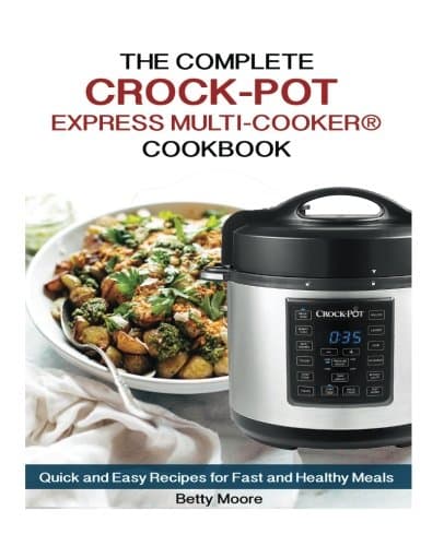 The Complete CROCK-POT Express Multi-cooker COOKBOOK: Quick and Easy Recipes for Fast and Healthy Meals Paperback – December 3, 2017