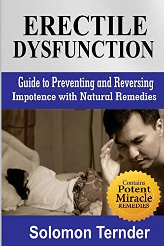 Erectile dysfunction: How to use the miracle plant to reverse impotence.: Guide To Preventing And Reversing Impotence With Natural Home Remedies
