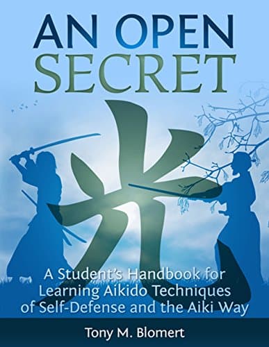 An Open Secret: A Student’s Handbook for Learning  Aikido Techniques of Self-Defense and the Aiki Way