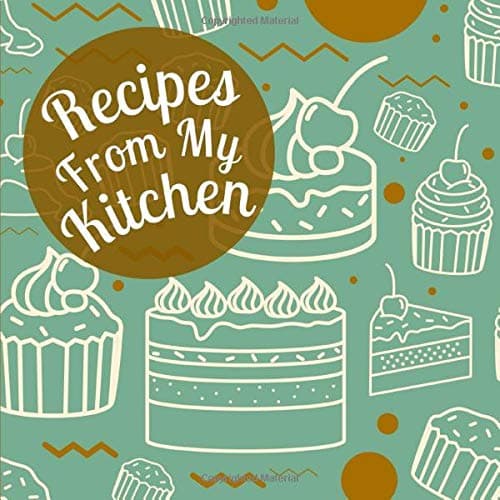 Recipes From My Kitchen: A Blank Cookbook Journal to Write in Your Collection of Recipes with Charming Minty Green Baked Desserts Cover Paperback – November 5, 2018