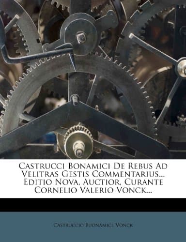 Castrucci Bonamici De Rebus Ad Velitras Gestis Commentarius... Editio Nova, Auctior, Curante Cornelio Valerio Vonck... (Latin Edition)