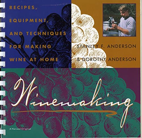 Winemaking: Recipes, Equipment, and Techniques for Making Wine at Home