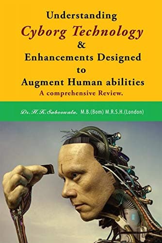 Understanding Cyborg Technology and Enhancements designed to augment Human abilities
