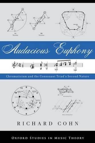 Audacious Euphony: Chromatic Harmony and the Triad's Second Nature (Oxford Studies in Music Theory)