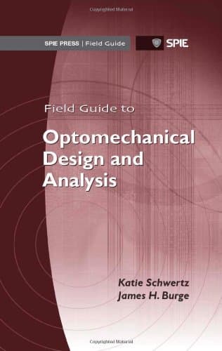 Field Guide to Optomechanical Design and Analysis