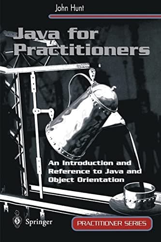 Java for Practitioners: An Introduction and Reference to Java and Object Orientation (Practitioner Series) First Edition