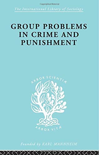 Group Problems in Crime and Punishment: and Other Studies in Criminology and Criminal Law (International Library of Sociology)