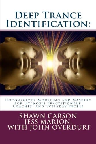 Deep Trance Identification: Unconscious Modeling and Mastery for Hypnosis Practitioners, Coaches, and Everyday People