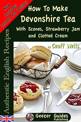 How to Make Devonshire Tea with Scones, Strawberry Jam and Clotted Cream (Authentic English Recipes Book 7) Kindle Edition