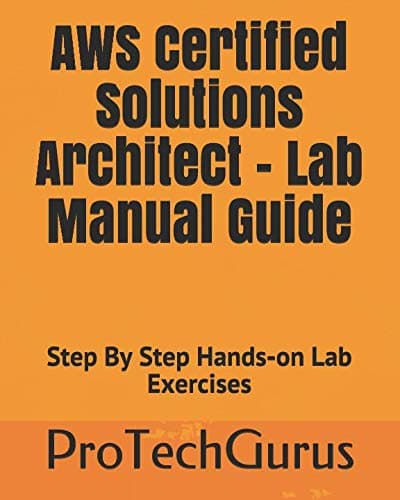 AWS Certified Solutions Architect - Lab Manual Guide: Step By Step Hands-on Lab Exercises Paperback – August 6, 2018