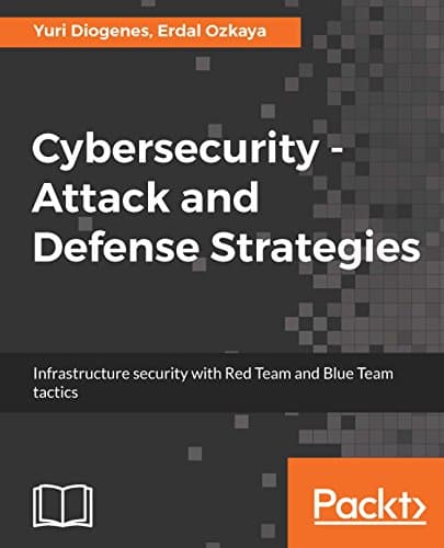 Cybersecurity - Attack and Defense Strategies: Infrastructure security with Red Team and Blue Team tactics