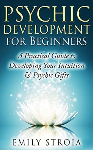 Psychic Development for Beginners: An Easy Guide to Developing Your Intuition & Psychic Gifts Kindle Edition