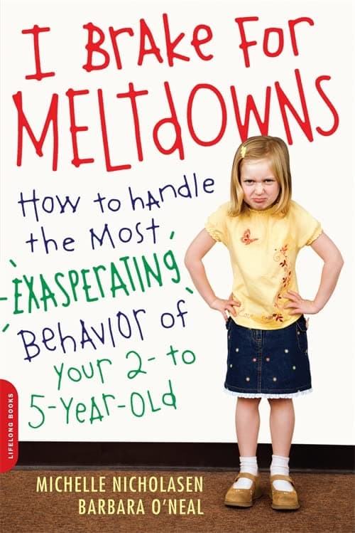 I Brake for Meltdowns: How to Handle the Most Exasperating Behavior of Your 2- to 5-year-old