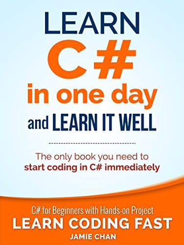C#: Learn C# in One Day and Learn It Well. C# for Beginners with Hands-on Project. (Learn Coding Fast with Hands-On Project Book 3) Kindle Edition