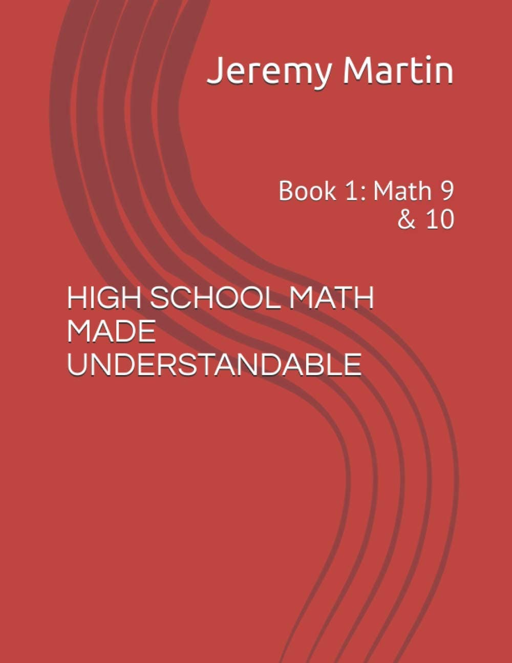 Independently Published High School Math Made Understandable: Book 1: Math 9 & 10