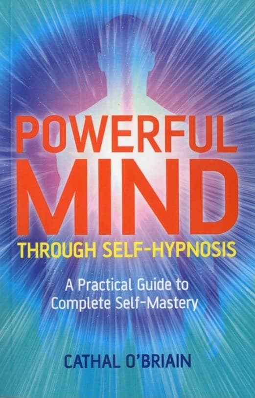 Powerful Mind Through Self-hypnosis: A Practical Guide to Complete Self-mastery