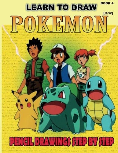 Learn to Draw Pokemon: Pencil Drawings Step by Step Book 4 [B/W]: Pencil Drawing Ideas for Absolute Beginners: Volume 4 (How to Draw : Drawing Lessons for Beginners)