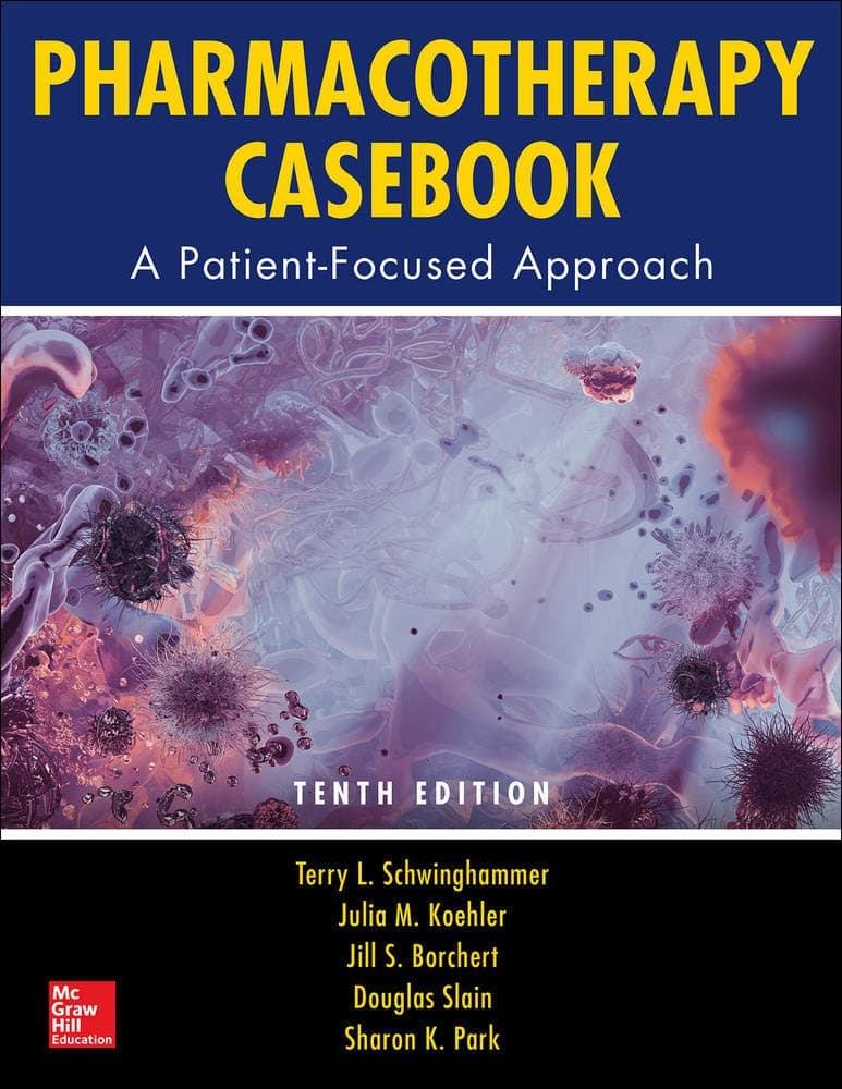 Pharmacotherapy Casebook: A Patient-Focused Approach, Tenth Edition