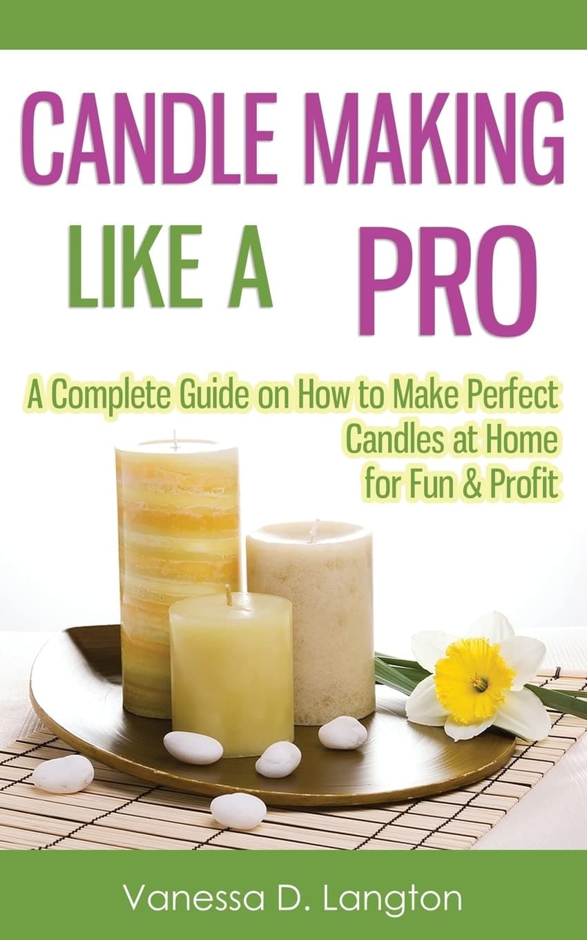 Candle Making Like A Pro: A Complete Guide on How to Make Perfect Candles at Home for Fun & Profit Paperback – January 17, 2015