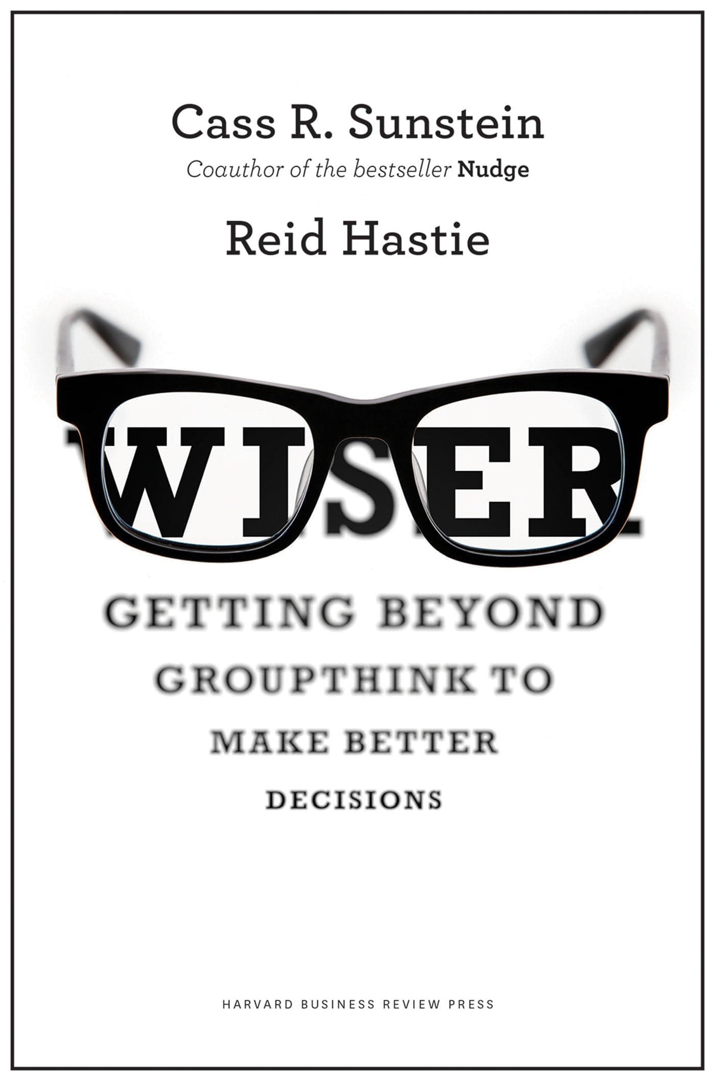 Harvard Business Review Press Wiser: Getting Beyond Groupthink to Make Groups Smarter