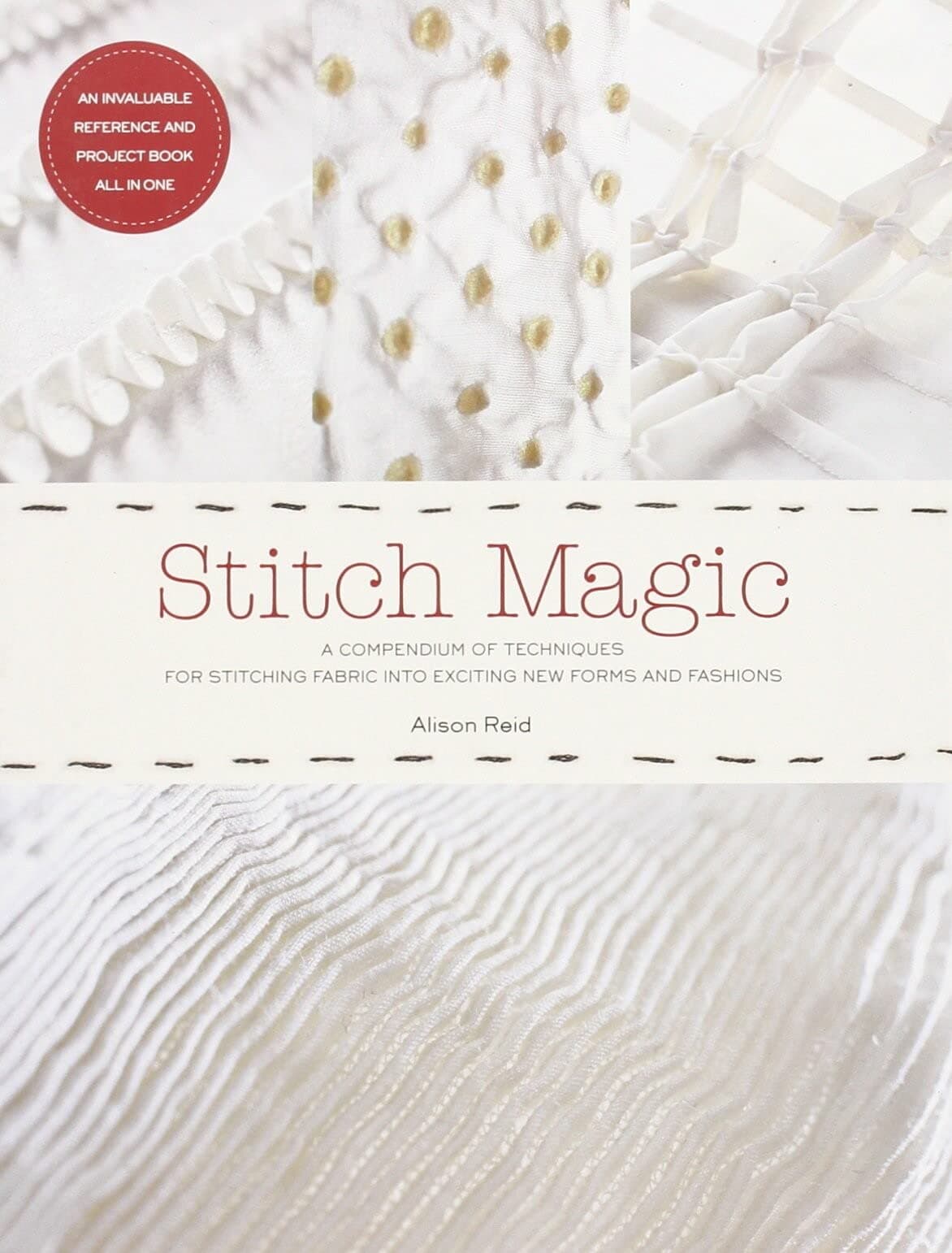 Stitch Magic: A Compendium of Sewing Techniques for Sculpting Fabric into Exciting New Forms and Fashions