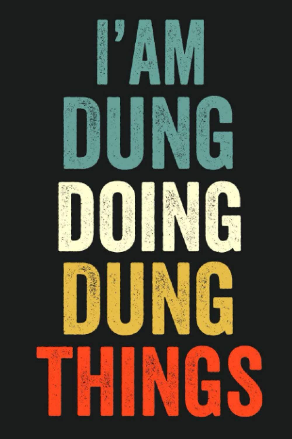 I'am Dung Doing Dung Things: Lined Notebook / Journal Gift, 120 Pages, 6 x 9 in, Personalized Journal Gift for Dung, Gift Idea for Dung, Cute, College Ruled