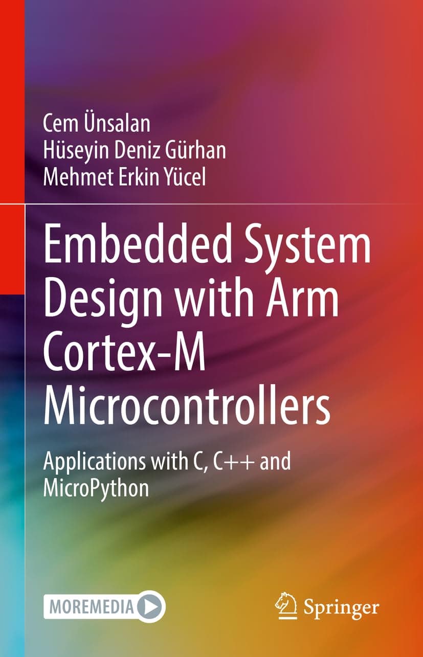Embedded System Design with Arm Cortex-M Microcontrollers: Applications with C, C++ and Micropython