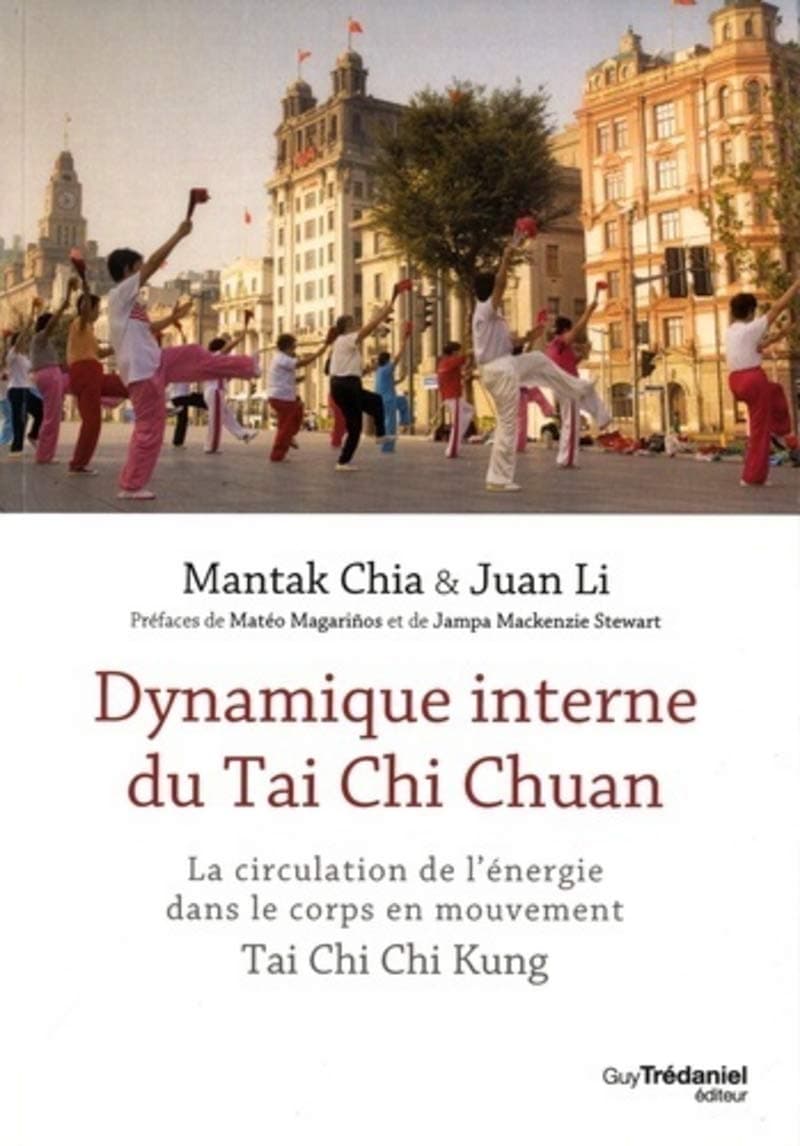 Dynamique interne du Tai Chi Chuan - La circulation de l'énergie dans le corps en mouvement TaiChi C (French Edition)