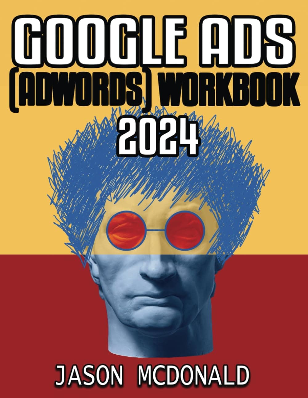 Google Ads (AdWords) Workbook: Advertising on Google Search, the Display Network, and Video (2024 Marketing - Social Media, SEO, & Online Ads Books)
