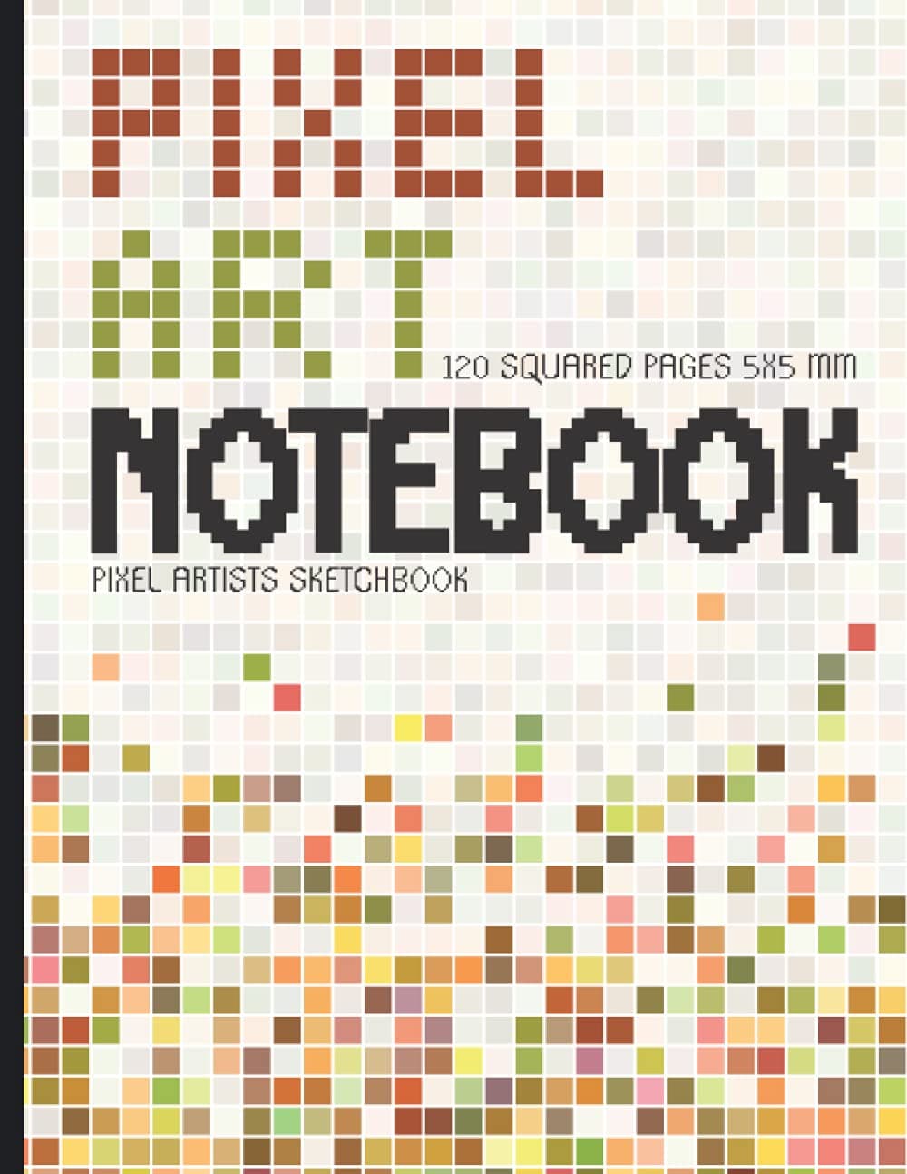 Pixel Art Notebook: Pixel Artist's Sketchbook. 120 Squared Grid Pages 5x5 mm. Graph Paper to Draw and Create Your Own Pixel Projects, Patterns and Designs. Large 8.5”x11”.