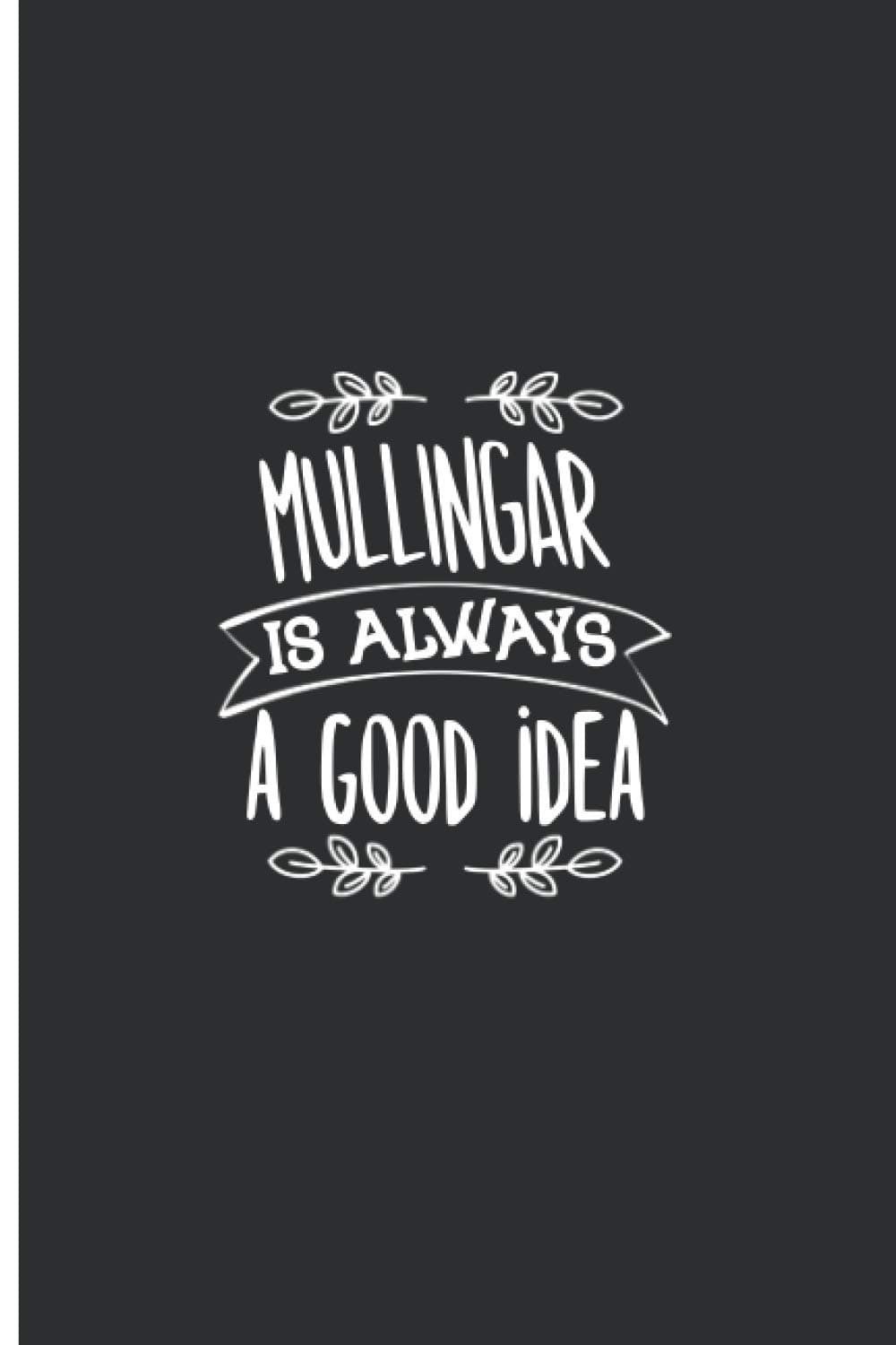 Mullingar Is Always A Good Idea: Personalized Notebook for Women Girls Men Boys, 120 pages College Ruled Notebook Journal & Diary for Writing, 6x9, Cute Journal Notebook, Mullingar Book