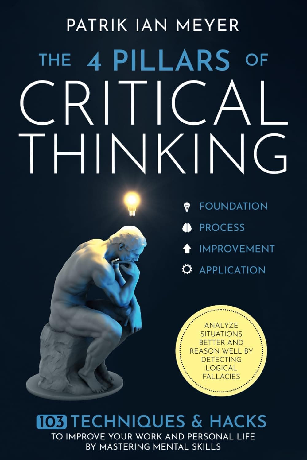 The 4 Pillars of Critical Thinking: 103 Techniques & Hacks to Improve Your Work and Personal Life by Mastering Mental Skills. Analyze Situations Better and Reason Well by Detecting Logical Fallacies Paperback – 9 December 2023