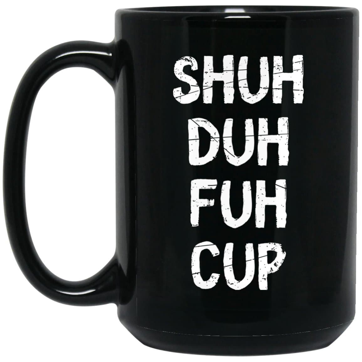 Ceramic Coffee Mug Shuh Duh Fuh Cup As Customized Gift For Him, Her, Grandparents, Children, Friends On Birthday, Christmas, Anniversary - Black Tea Cup 15oz