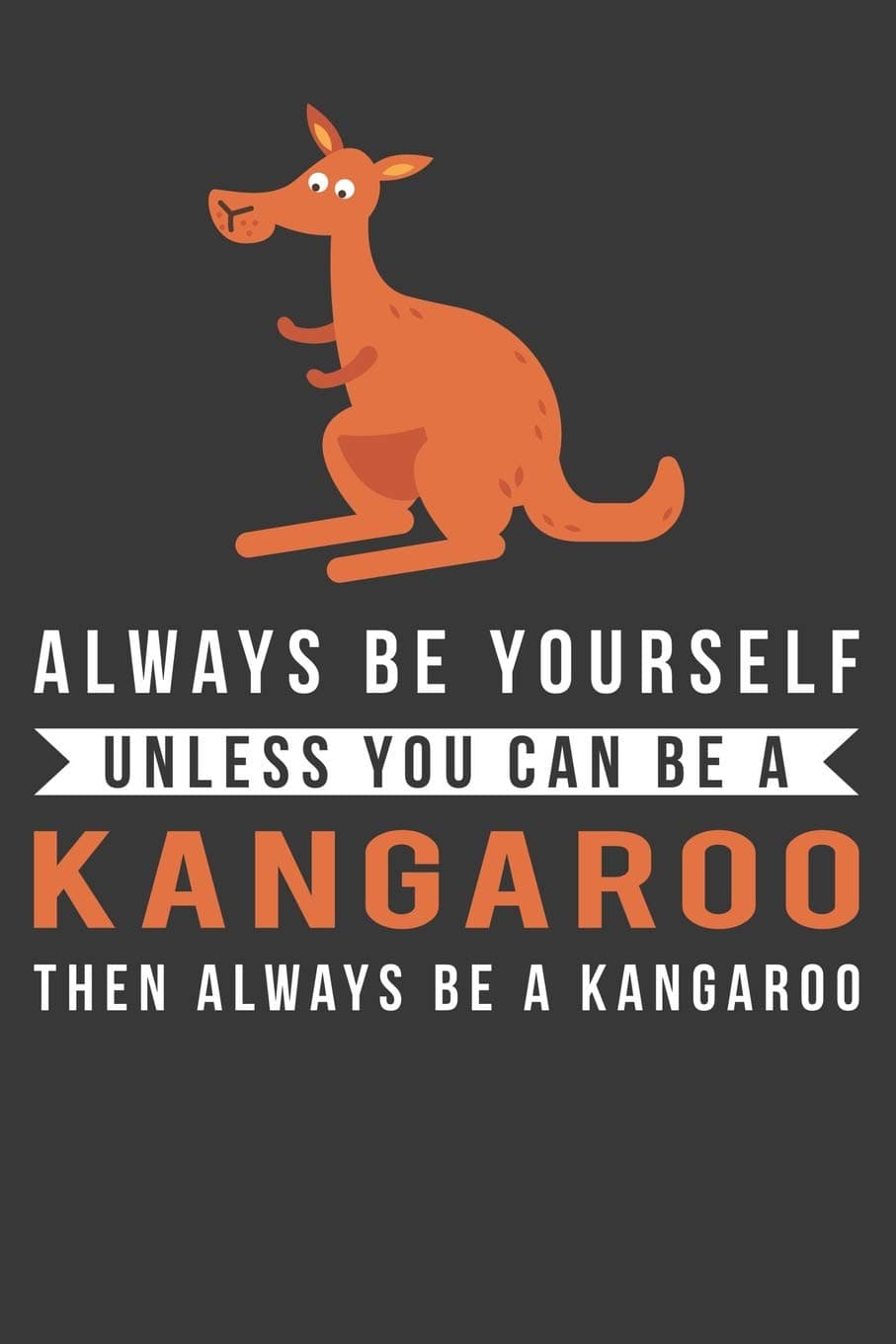 Kangaroo Gift: Always Be Yourself Unless You Can Be An Kangaroo Journal Notebook 6 X 9 Blank Lined Pages