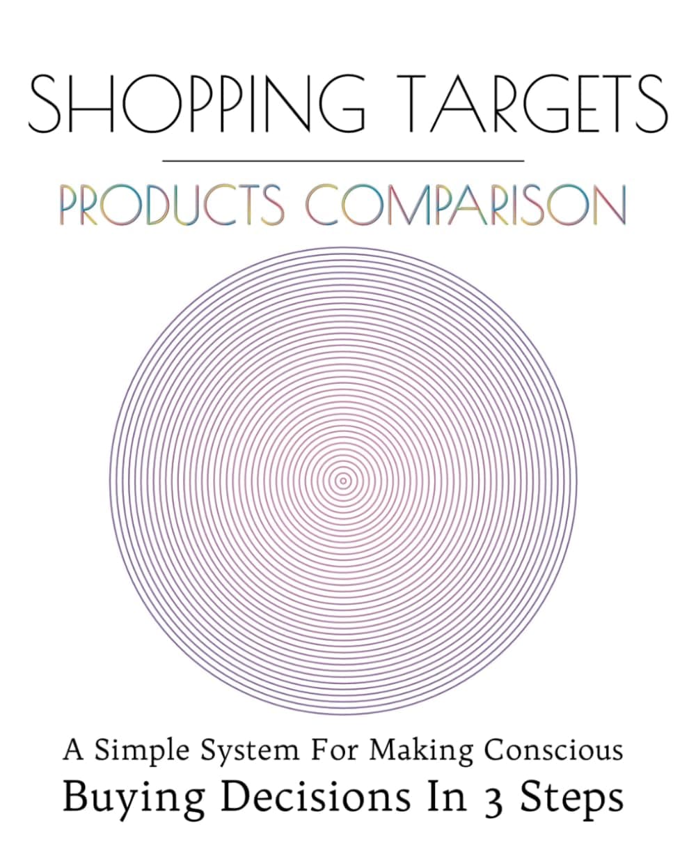 Shopping Targets - Products Comparison: A Simple System For Making Conscious Buying Decisions In 3 Steps