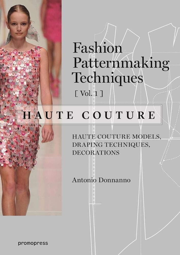 Fashion Patternmaking Techniques V1 Haute Couture: Haute Couture Models, Draping Techniques, Decorations.