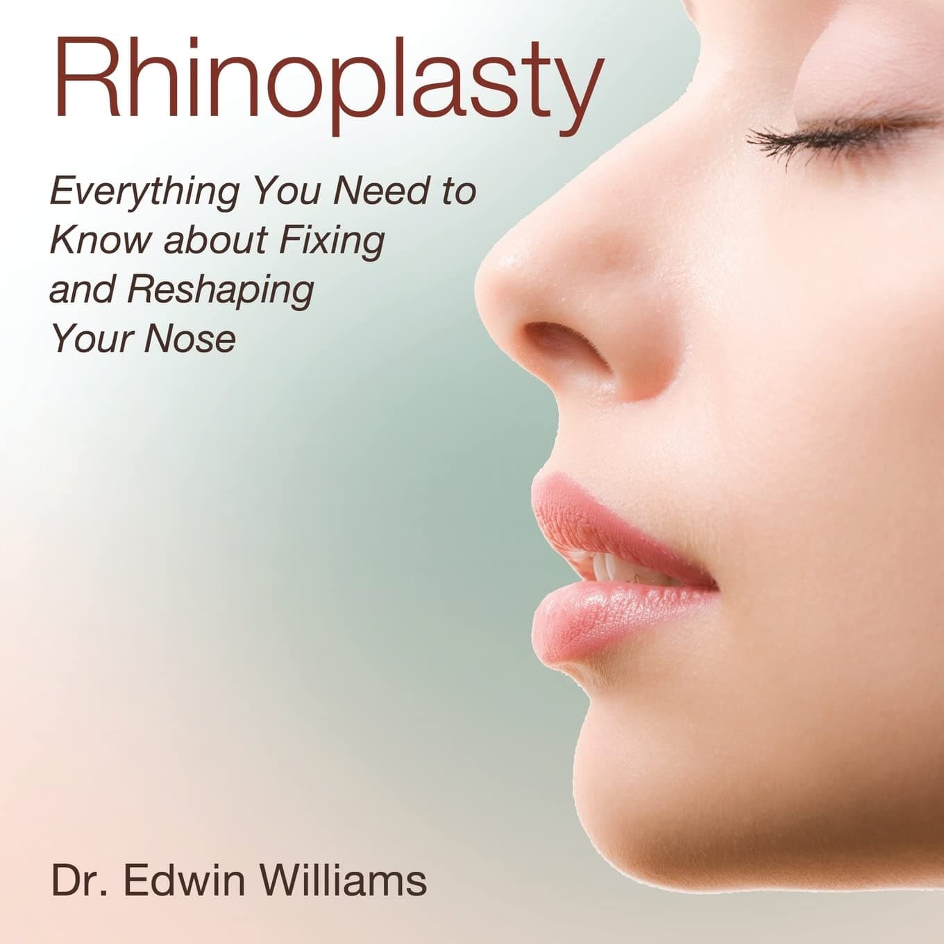 Rhinoplasty: Everything You Need to Know about Fixing and Reshaping Your Nose Paperback – September 12, 2013