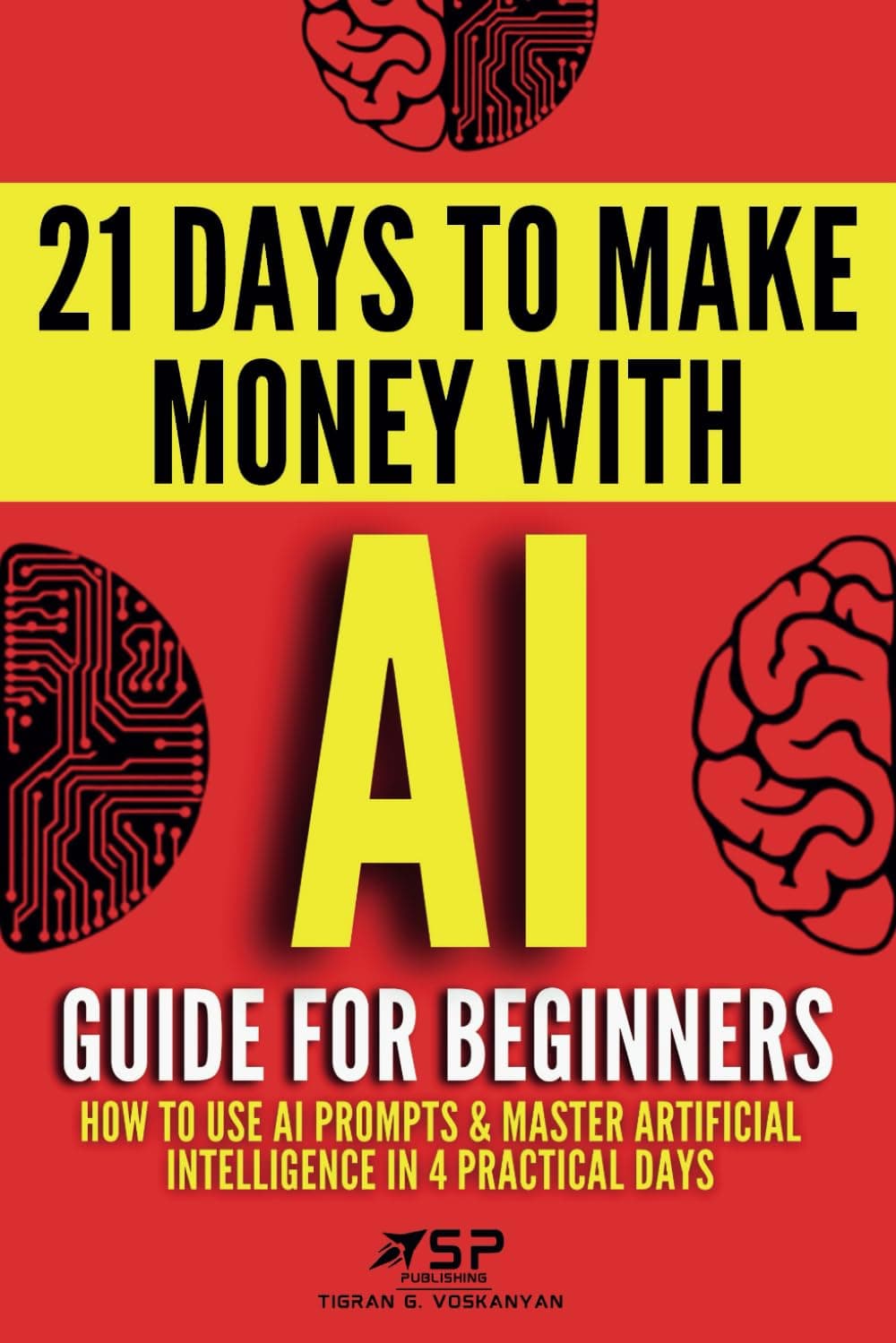 AI Guide for Beginners: How to Use AI Prompts & Master Artificial Intelligence in 4 Practical Days (21 Days To Make Money With AI) Paperback – November 12, 2024