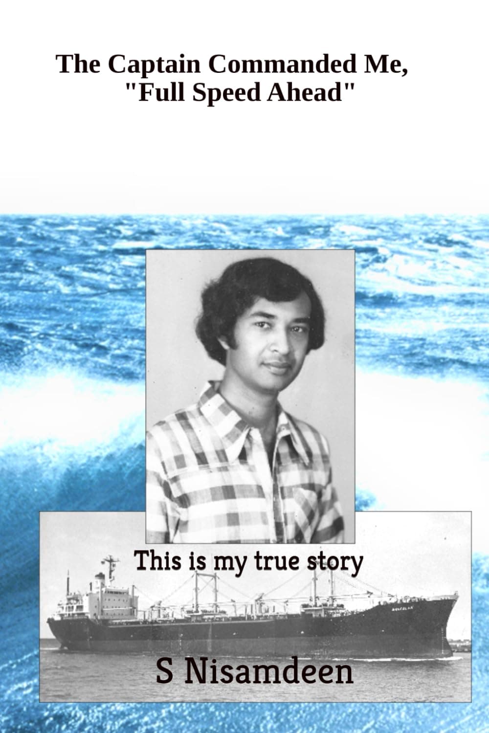 The Captain Commanded Me, "Full Speed Ahead": This is my true story