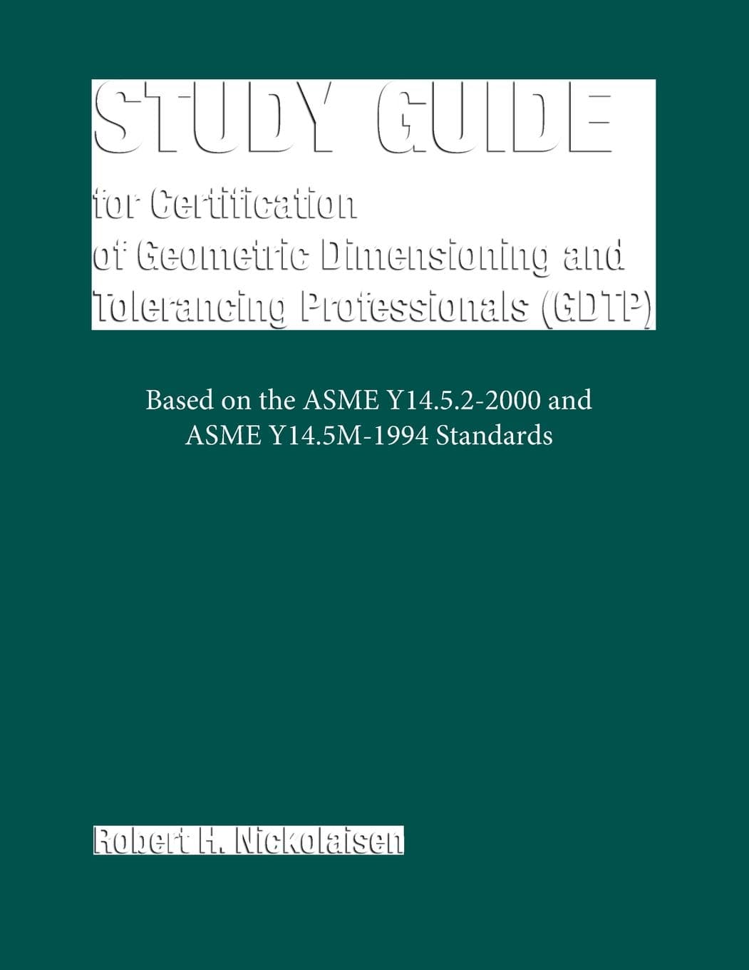 Study Guide for Certification of Geometric Dimensioning and Tolerancing Professionals (Gdtp) in Accordance With the Asme Y14.5.2-2000 Standard