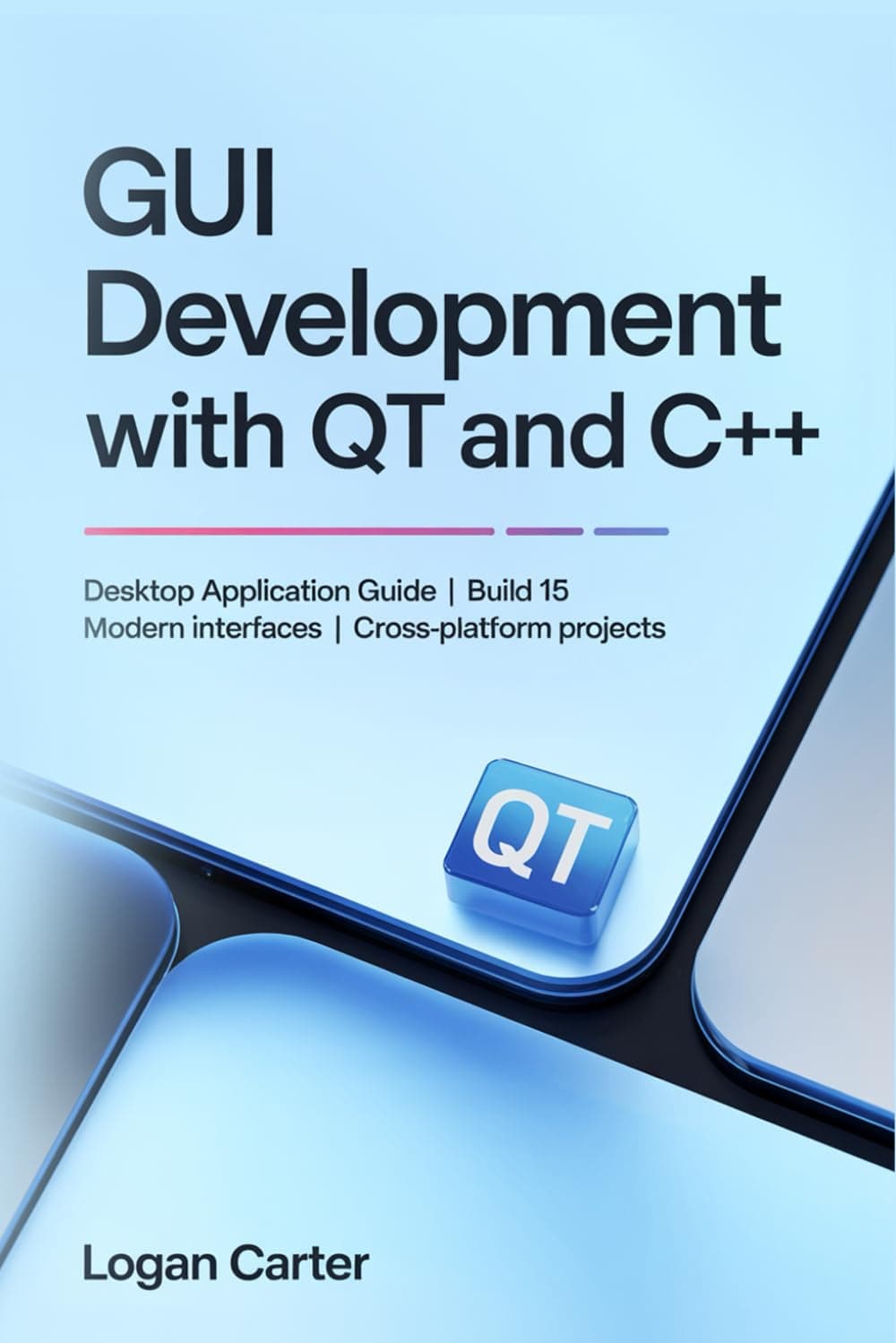 GUI Development with Qt and C++: Desktop Application Guide | Build 15 Modern Interfaces | Cross-Platform Projects
