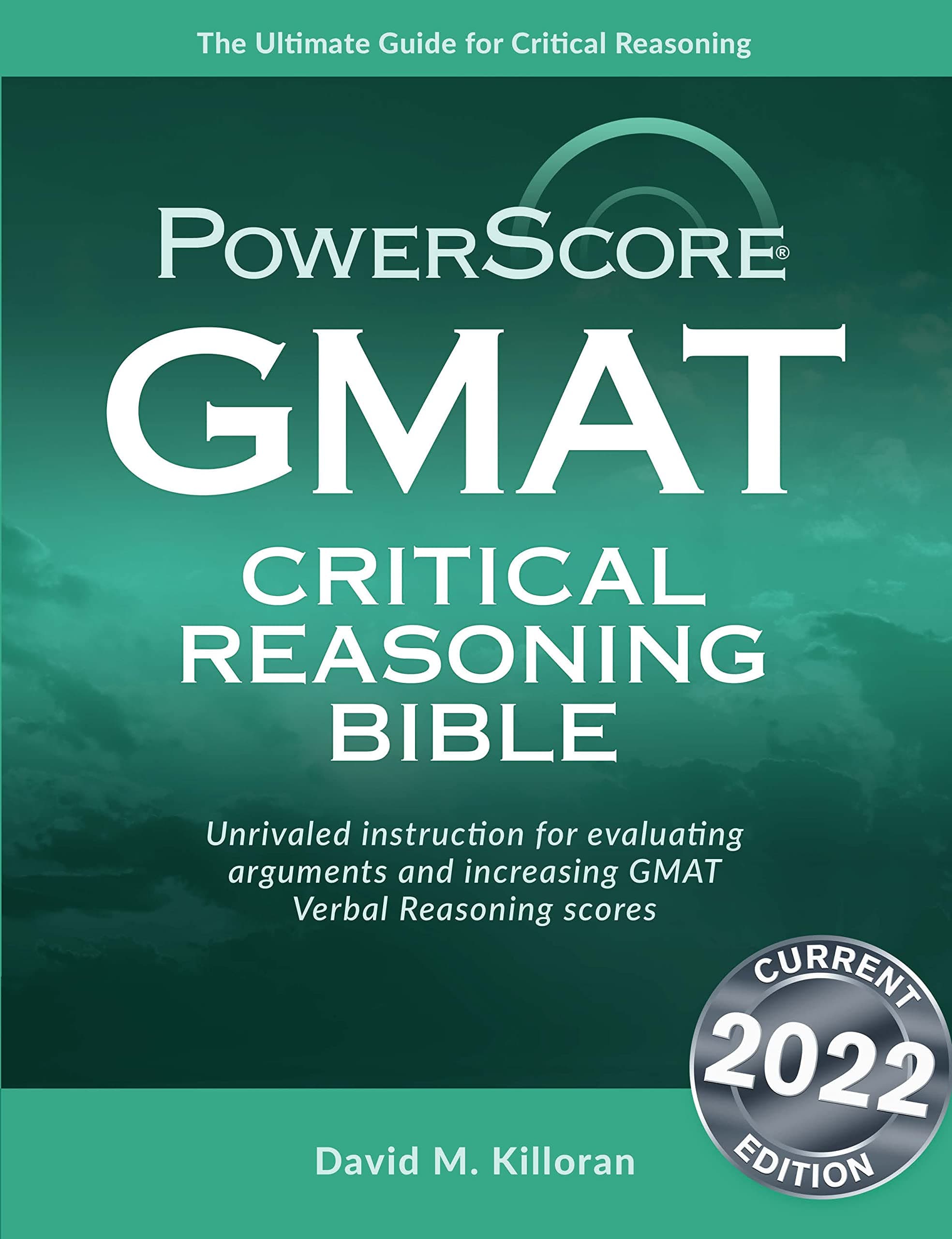 Powerscore GMAT Critical Reasoning Bible 2020: A Comprehensive System for Attacking GMAT Critical Reasoning Questions!