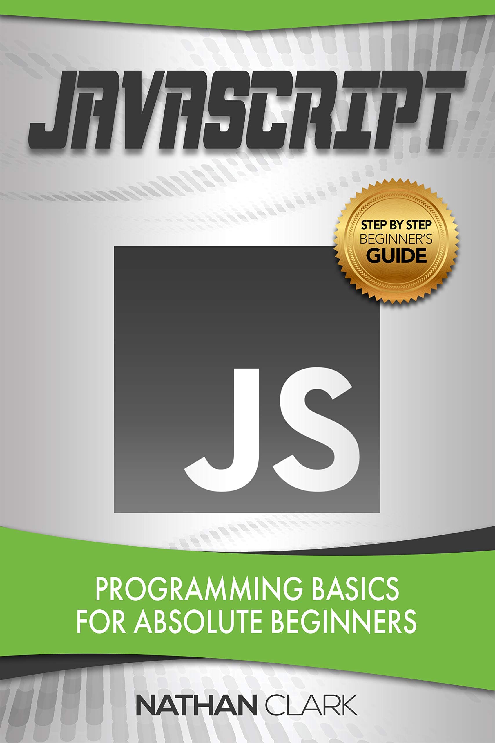JavaScript: Programming Basics for Absolute Beginners (Step-By-Step JavaScript Book 1) Kindle Edition