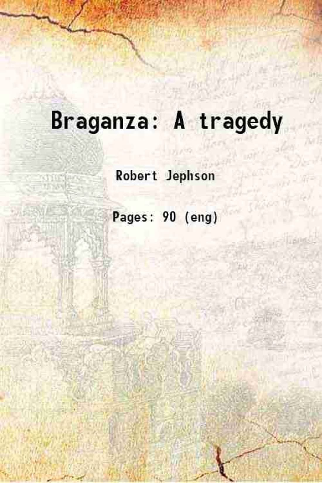 Braganza A tragedy 1775 [Hardcover]